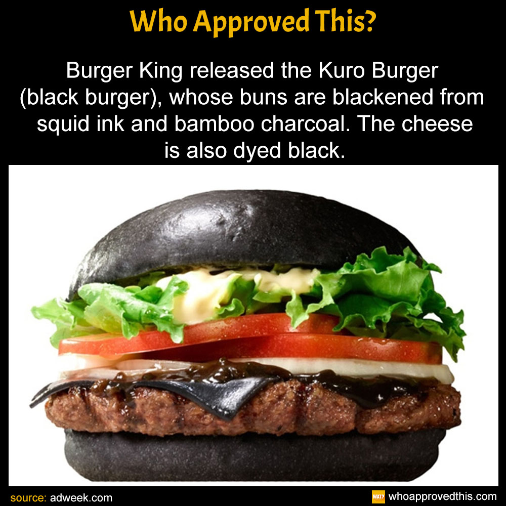 Burger King released the Kuro Burger (black burger), whose buns are blackened from squid ink and bamboo charcoal. The cheese is also dyed black.