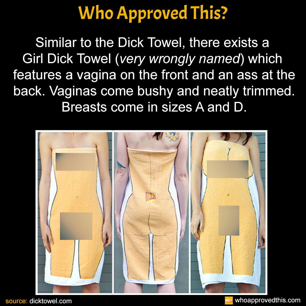 Similar to the Dick Towel, there is a Girl Dick Towel (very wrongly named) which features a vagina at the front and an ass at the back. Vaginas come bushy and neatly trimmed. Breasts come in sizes A and D.
