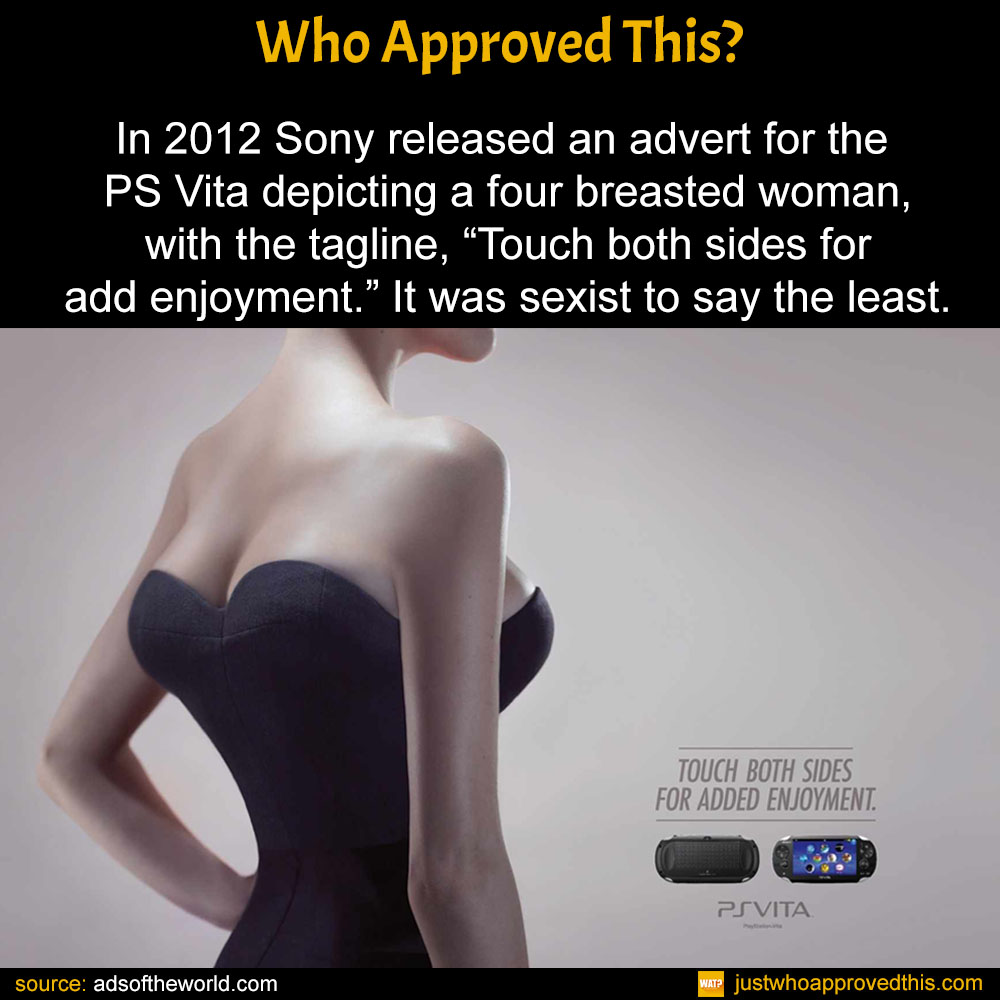 In 2012 Sony released an advert for the PS Vita depicting a four breasted woman, with the tagline, “Touch both sides for add enjoyment.” It was sexist to say the least.